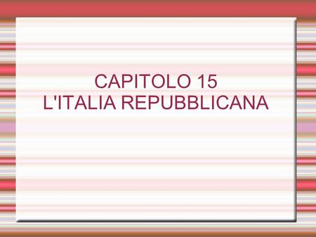 CAPITOLO 15 L'ITALIA REPUBBLICANA. I principali schieramenti politici antifascisti: - Democrazia cristiana (Dc): guidata da Alcide De Gasperi - Partito.