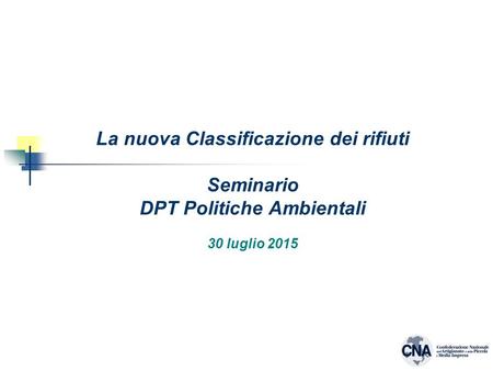 La nuova Classificazione dei rifiuti Seminario DPT Politiche Ambientali 30 luglio 2015.