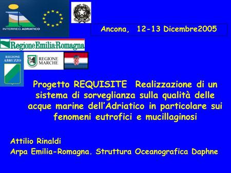 Ancona, 12-13 Dicembre2005 Progetto REQUISITE Realizzazione di un sistema di sorveglianza sulla qualità delle acque marine dell’Adriatico in particolare.