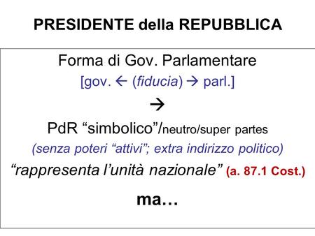 PRESIDENTE della REPUBBLICA Forma di Gov. Parlamentare [gov.  (fiducia)  parl.]  PdR “simbolico”/ neutro/super partes (senza poteri “attivi”; extra.
