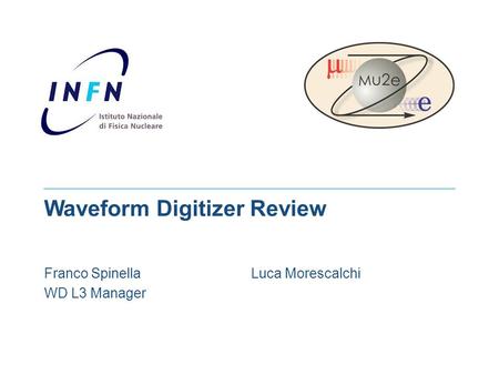 Mu2e Waveform Digitizer Review Franco Spinella Luca Morescalchi WD L3 Manager.