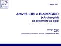 Attività LIBI e BioinfoGRID (+Archeogrid) da settembre ad oggi Giorgio Maggi INFN e Dipartimento Interateneo di Fisica - Politecnico di Bari 7 marzo 2007.