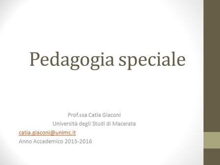 Pedagogia speciale Prof.ssa Catia Giaconi Università degli Studi di Macerata Anno Accademico 2015-2016.