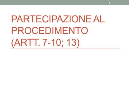 PARTECIPAZIONE AL PROCEDIMENTO (ARTT. 7-10; 13) 1.