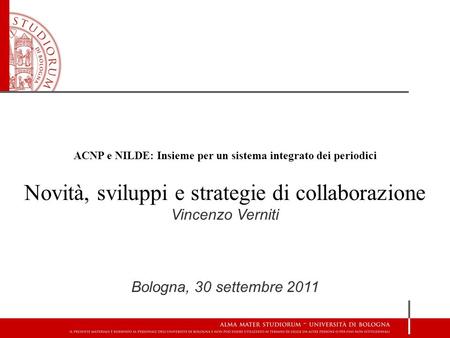 ACNP e NILDE: Insieme per un sistema integrato dei periodici Novità, sviluppi e strategie di collaborazione Vincenzo Verniti Bologna, 30 settembre 2011.
