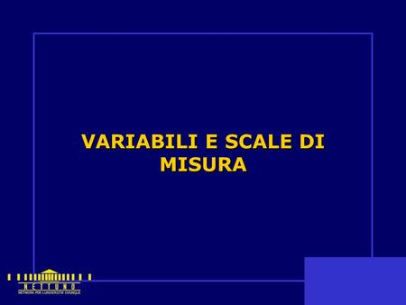 VARIABILI E SCALE DI MISURA. Argomenti della lezione   Variabili   Concetto di Misura   Sistemi Relazionali Empirici   Sistemi Relazionali Numerici.