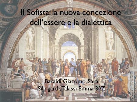 Il Sofista: la nuova concezione dell’essere e la dialettica Baraldi Giacomo, Sara Silingardi, Talassi Emma 3^Z.