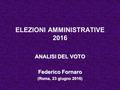 ELEZIONI AMMINISTRATIVE 2016 ANALISI DEL VOTO Federico Fornaro (Roma, 23 giugno 2016)