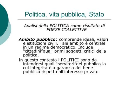 Politica, vita pubblica, Stato Analisi della POLITICA come risultato di FORZE COLLETTIVE Ambito pubblico: comprende ideali, valori e istituzioni civili.
