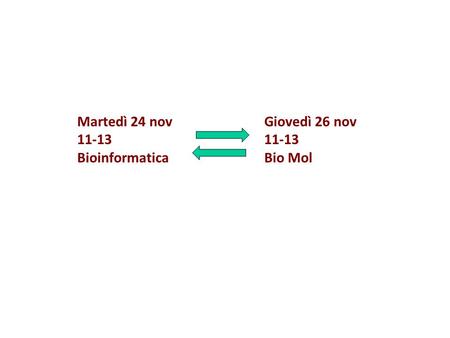 Martedì 24 nov 11-13 Bioinformatica Giovedì 26 nov 11-13 Bio Mol.