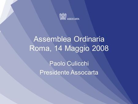Assemblea Ordinaria Roma, 14 Maggio 2008 Paolo Culicchi Presidente Assocarta.