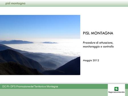 DC PI- DFS Promozione del Territorio e Montagna PISL MONTAGNA Procedure di attuazione, monitoraggio e controllo Maggio 2012 pisl montagna.
