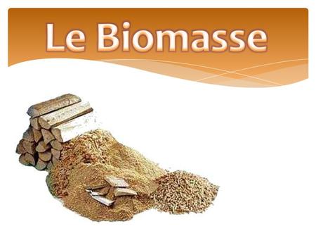 ¿Che cosa sono? Le biomasse comprendono vari materiali di origine biologica e scarti delle attività agricole riutilizzati in apposite centrali termiche.