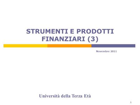 1 STRUMENTI E PRODOTTI FINANZIARI (3) Novembre 2011 Università della Terza Età.