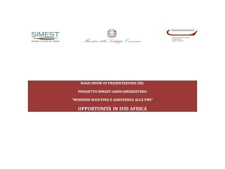 ROAD SHOW DI PRESENTAZIONE DEL PROGETTO SIMEST-ASSOCAMERESTERO “BUSINESS SCOUTING E ASSISTENZA ALLE PMI” OPPORTUNITÀ IN SUD AFRICA.