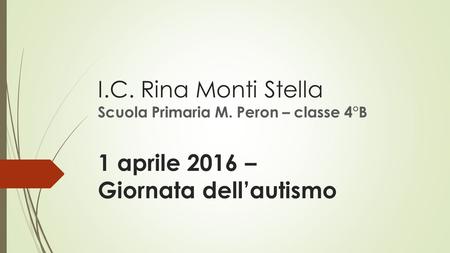 I.C. Rina Monti Stella Scuola Primaria M. Peron – classe 4°B 1 aprile 2016 – Giornata dell’autismo.