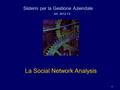 1 La Social Network Analysis Sistemi per la Gestione Aziendale AA. 2012-13.