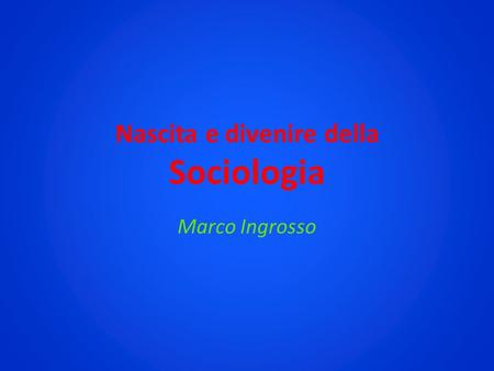 Nascita e divenire della Sociologia Marco Ingrosso.
