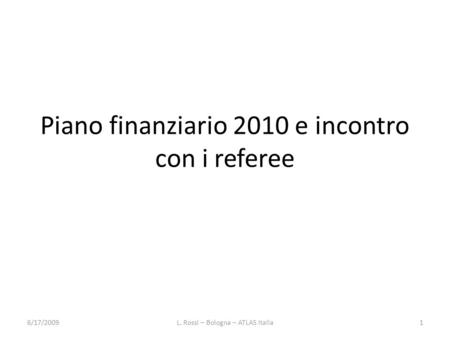 Piano finanziario 2010 e incontro con i referee 6/17/20091L. Rossi – Bologna – ATLAS Italia.