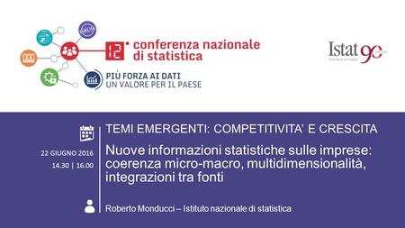 ROMA 22 GIUGNO 2016 AREA TEMATICA 1. TEMI EMERGENTI: COMPETITIVITA’ E CRESCITA Nuove informazioni statistiche sulle imprese: coerenza micro-macro, multidimensionalità,
