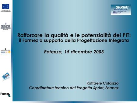 Rafforzare la qualità e le potenzialità dei PIT: il Formez a supporto della Progettazione Integrata Potenza, 15 dicembre 2003 Raffaele Colaizzo Coordinatore.