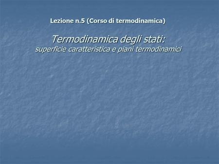 Lezione n.5 (Corso di termodinamica) Termodinamica degli stati: superficie caratteristica e piani termodinamici.