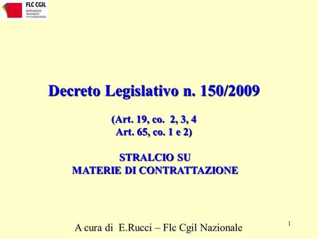 1 Decreto Legislativo n. 150/2009 (Art. 19, co. 2, 3, 4 Art. 65, co. 1 e 2) STRALCIO SU STRALCIO SU MATERIE DI CONTRATTAZIONE MATERIE DI CONTRATTAZIONE.
