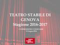 TEATRO STABILE DI GENOVA Stagione 2016-2017 COMMISSIONE CONSILIARE 9 Giugno 2016.
