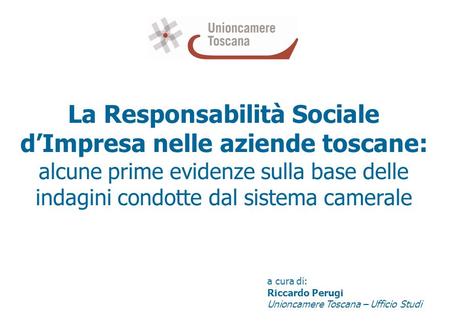 La Responsabilità Sociale d’Impresa nelle aziende toscane: alcune prime evidenze sulla base delle indagini condotte dal sistema camerale a cura di: Riccardo.