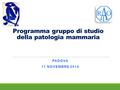 Programma gruppo di studio della patologia mammaria PADOVA 11 NOVEMBRE 2014.