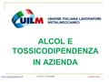 1 ALCOL E TOSSICODIPENDENZA IN AZIENDA A cura di M. Mascarella CENTRO STUDI www.uilm-piemonte.it.