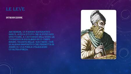 LE LEVE INTRODUZIONE Archimede, un famoso matematico greco, aveva intuito che si potevano sfruttare, a vantaggio dell’uomo, le condizioni di equilibrio.