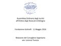 Assemblea Ordinaria degli iscritti all’Ordine degli Avvocati di Bologna Fondazione Golinelli 11 Maggio 2016 Relazione del Consigliere Segretario avv. Lorenzo.