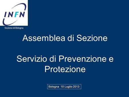 Assemblea di Sezione Servizio di Prevenzione e Protezione Bologna 10 Luglio 2013 Sezione di Bologna.