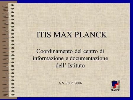 ITIS MAX PLANCK Coordinamento del centro di informazione e documentazione dell’ Istituto A.S. 2005.2006.