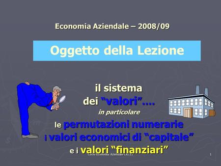 Corso Economia Aziendale-Lez.11 1 Economia Aziendale – 2008/09 il sistema dei “ valori ”…. in particolare le permutazioni numerarie i valori economici.