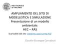 AMPLIAMENTO DEL SITO DI MODELLISTICA E SIMULAZIONE Presentazione di un modello ambientale: HEC – RAS Claudio Giuseppe Carnabuci Scaricabile dal sito: www.hec.usace.army.mil/
