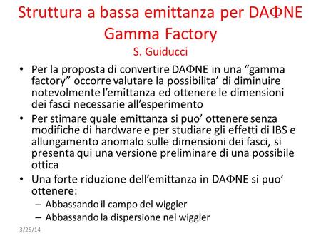 Struttura a bassa emittanza per DA  NE Gamma Factory S. Guiducci Per la proposta di convertire DA  NE in una “gamma factory” occorre valutare la possibilita’