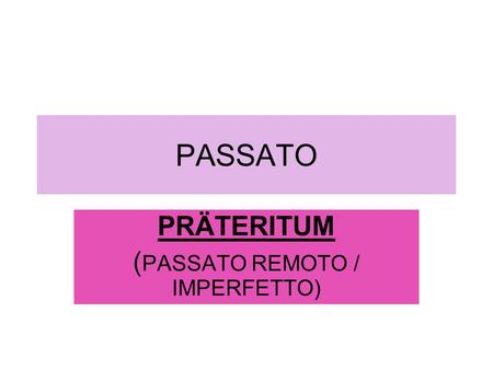 PRÄTERITUM (PASSATO REMOTO / IMPERFETTO)