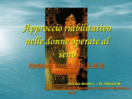 Approccio riabilitativo nelle donne operate al seno Revisione casistica del S. M. R. 2000/2006 Dott.ssa Boiani L. – Dr. Albuzza M. Unita Operativa di Medicina.