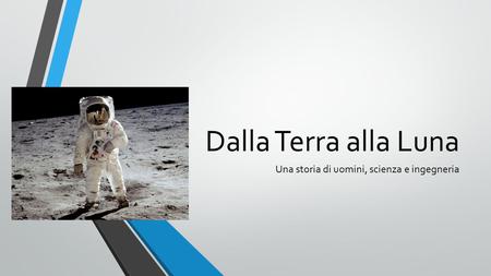Dalla Terra alla Luna Una storia di uomini, scienza e ingegneria.