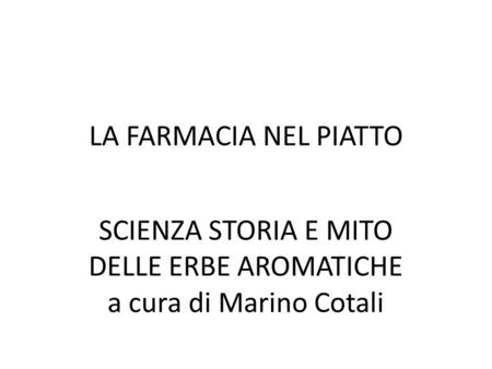 LA FARMACIA NEL PIATTO SCIENZA STORIA E MITO DELLE ERBE AROMATICHE a cura di Marino Cotali.