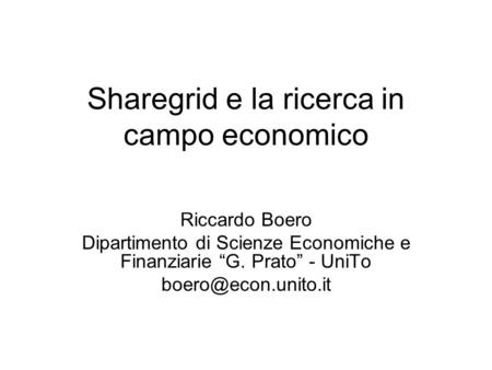 Sharegrid e la ricerca in campo economico Riccardo Boero Dipartimento di Scienze Economiche e Finanziarie “G. Prato” - UniTo