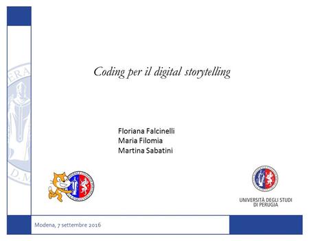 Coding per il digital storytelling Modena, 7 settembre 2016 Floriana Falcinelli Maria Filomia Martina Sabatini.