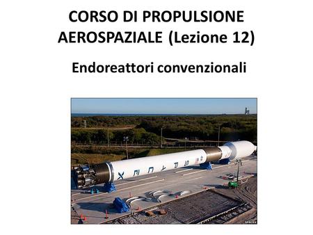 CORSO DI PROPULSIONE AEROSPAZIALE (Lezione 12) Endoreattori convenzionali.