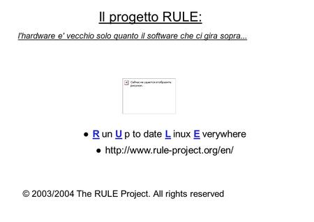 ●R un U p to date L inux E verywhere ●http://www.rule-project.org/en/ © 2003/2004 The RULE Project. All rights reserved Il progetto RULE: l'hardware e'