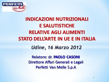 Udine, 16 Marzo 2012 1 Relatore: dr. PAOLO CASONI Direttore Affari Generali e Legali Perfetti Van Melle S.p.A.