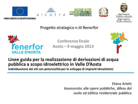 Progetto strategico n.III Renerfor Conferenza finale Aosta – 9 maggio 2013 Linee guida per la realizzazione di derivazioni di acqua pubblica a scopo idroelettrico.