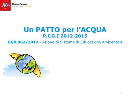 1 Un PATTO per l’ACQUA P.I.G.I 2012-2015 DGR 962/2012 - Azione di Sistema di Educazione Ambientale.