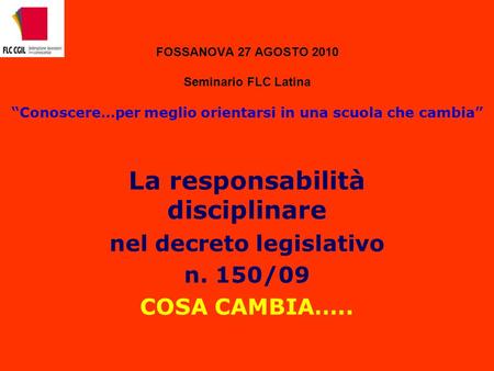 FOSSANOVA 27 AGOSTO 2010 Seminario FLC Latina “Conoscere…per meglio orientarsi in una scuola che cambia” La responsabilità disciplinare nel decreto legislativo.